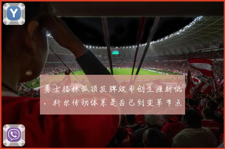 勇士格林弧顶发牌效率创生涯新低,科尔传切体系是否已到变革节点?